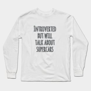 Introverted but will talk about supercars Long Sleeve T-Shirt